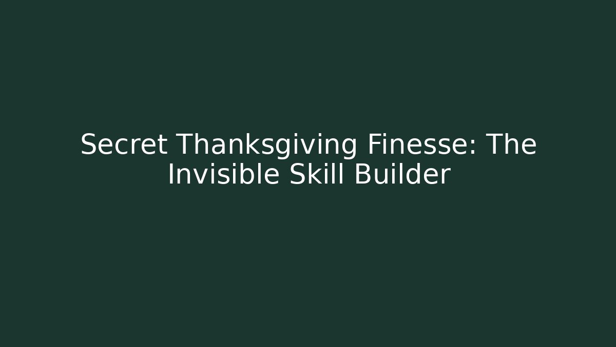 Secret Thanksgiving Finesse: The Invisible Skill Builder