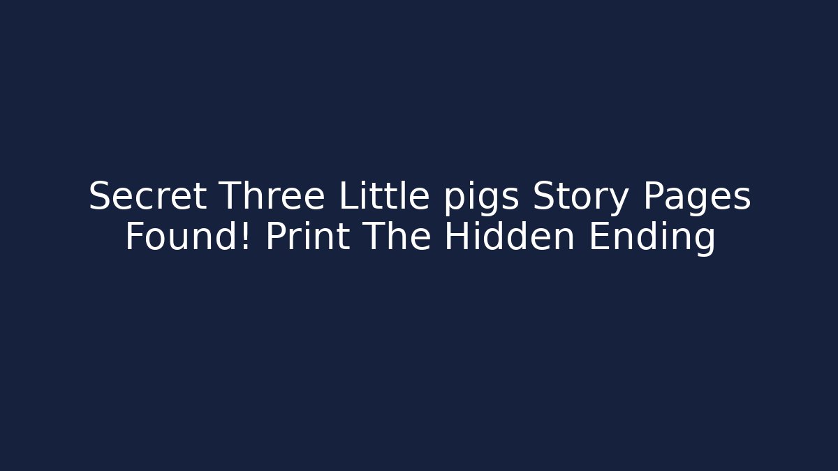Secret Three Little pigs Story Pages Found! Print The Hidden Ending