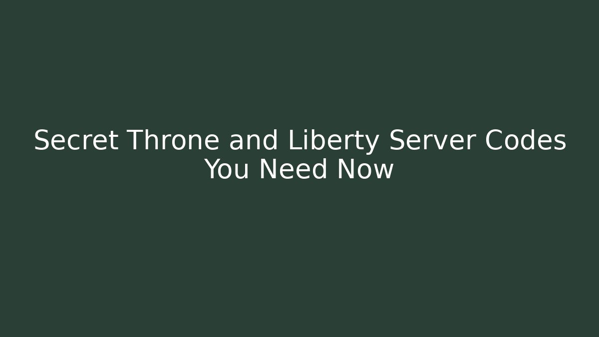 Secret Throne and Liberty Server Codes You Need Now
