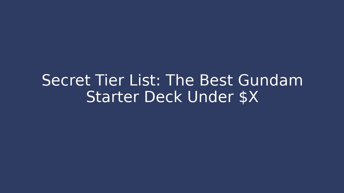 Secret Tier List: The Best Gundam Starter Deck Under $X