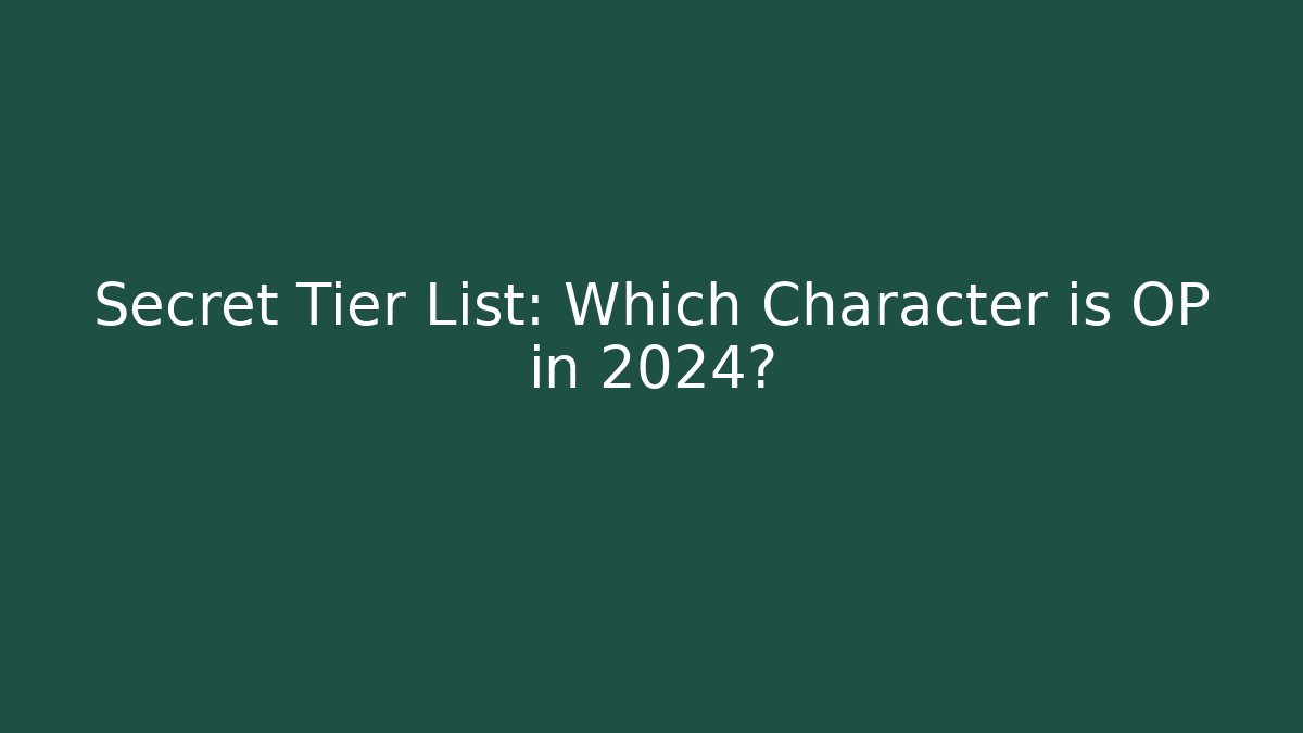 Secret Tier List: Which Character is OP in 2024?