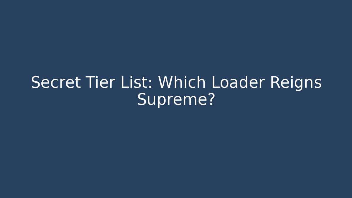 Secret Tier List: Which Loader Reigns Supreme?