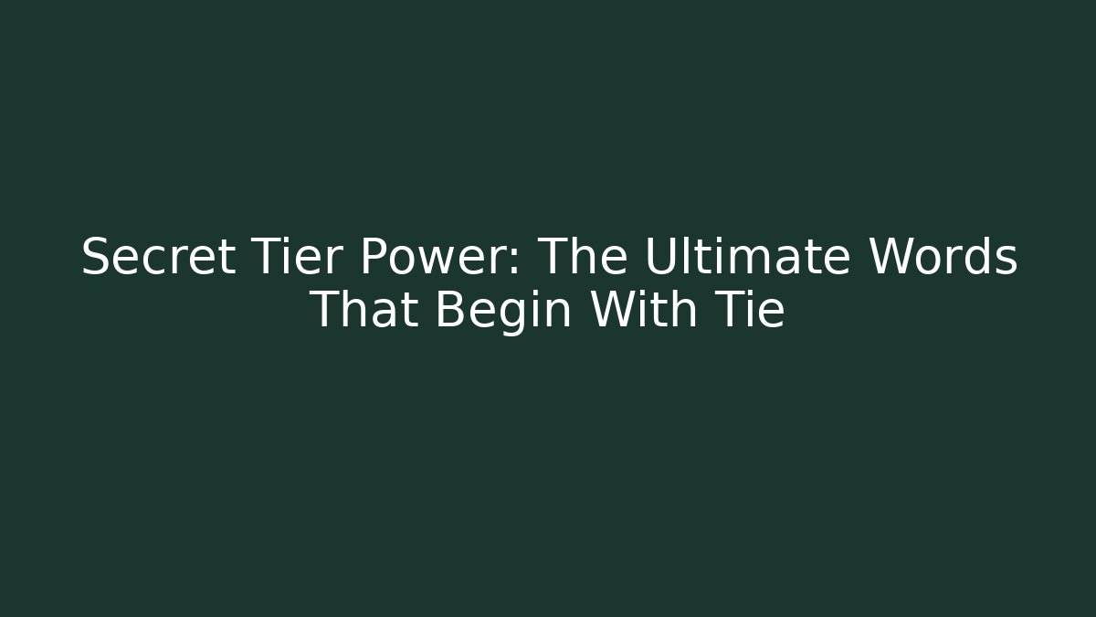 Secret Tier Power: The Ultimate Words That Begin With Tie
