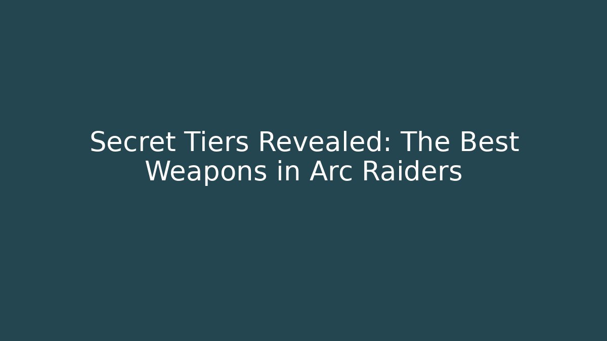 Secret Tiers Revealed: The Best Weapons in Arc Raiders