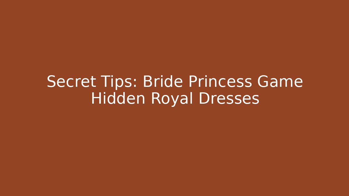Secret Tips: Bride Princess Game Hidden Royal Dresses