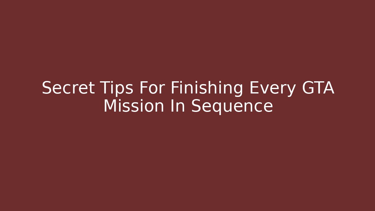 Secret Tips For Finishing Every GTA Mission In Sequence