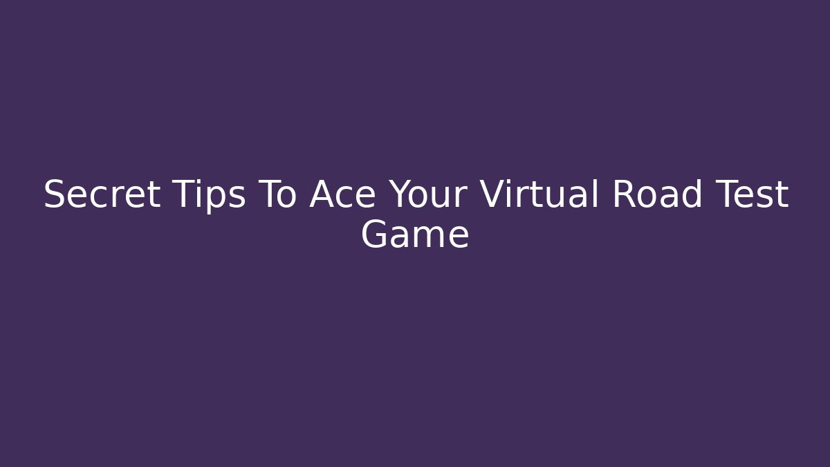 Secret Tips To Ace Your Virtual Road Test Game - Critter Realm