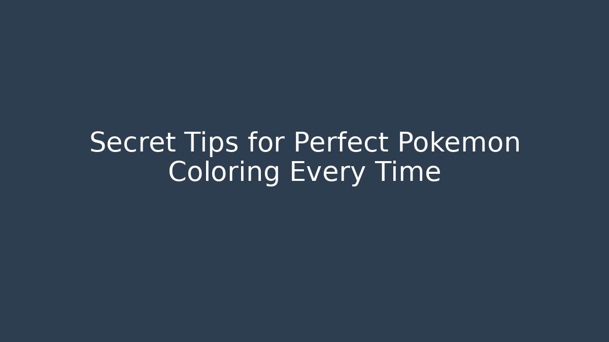 Secret Tips for Perfect Pokemon Coloring Every Time
