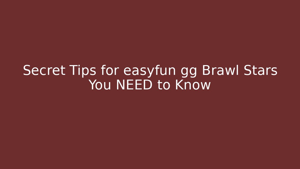 Secret Tips for easyfun gg Brawl Stars You NEED to Know