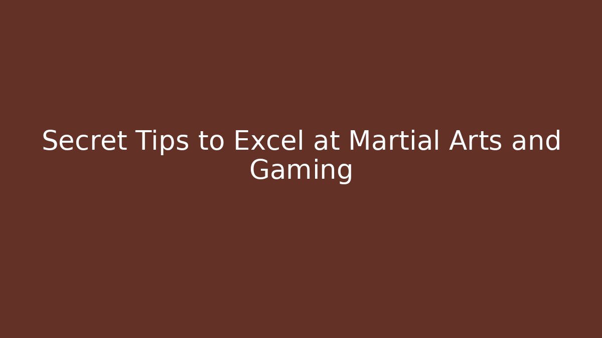 Secret Tips to Excel at Martial Arts and Gaming