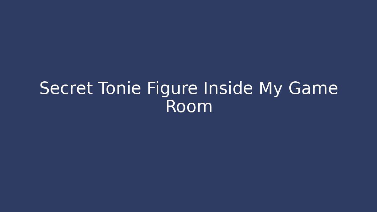 Secret Tonie Figure Inside My Game Room