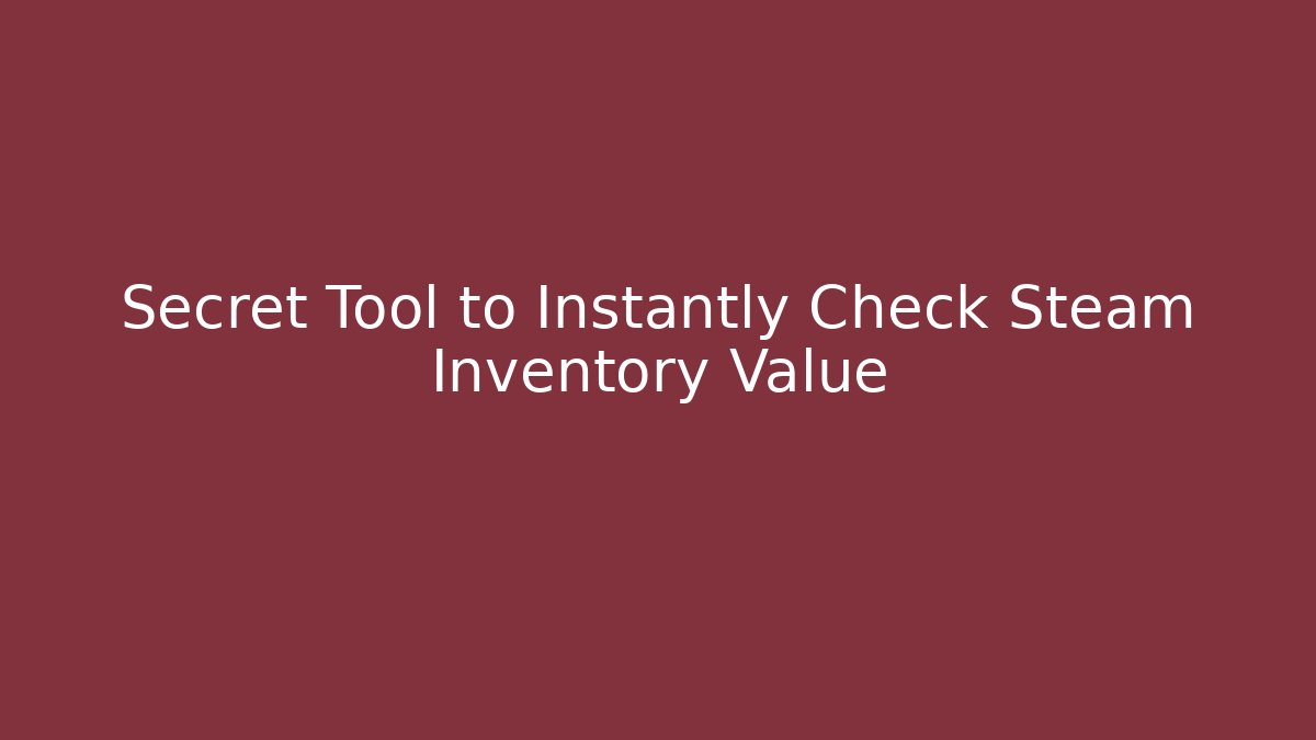 Secret Tool to Instantly Check Steam Inventory Value