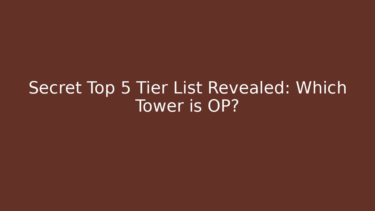 Secret Top 5 Tier List Revealed: Which Tower is OP? - Critter Realm