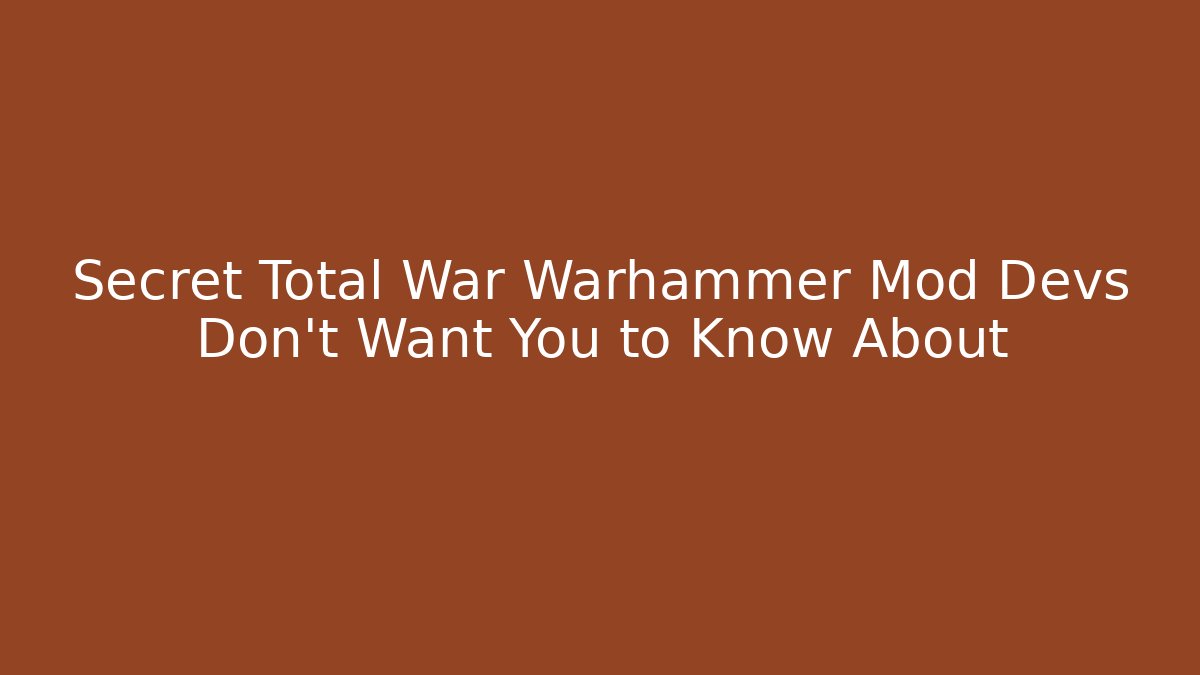 Secret Total War Warhammer Mod Devs Don’t Want You to Know About