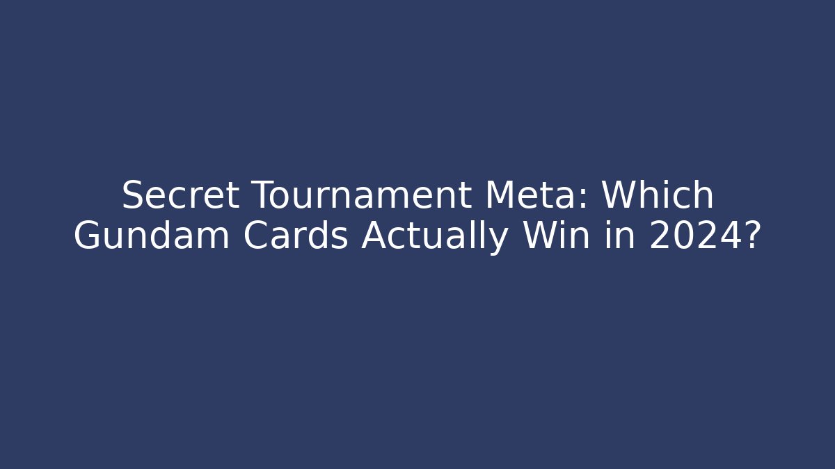 Secret Tournament Meta: Which Gundam Cards Actually Win in 2024?