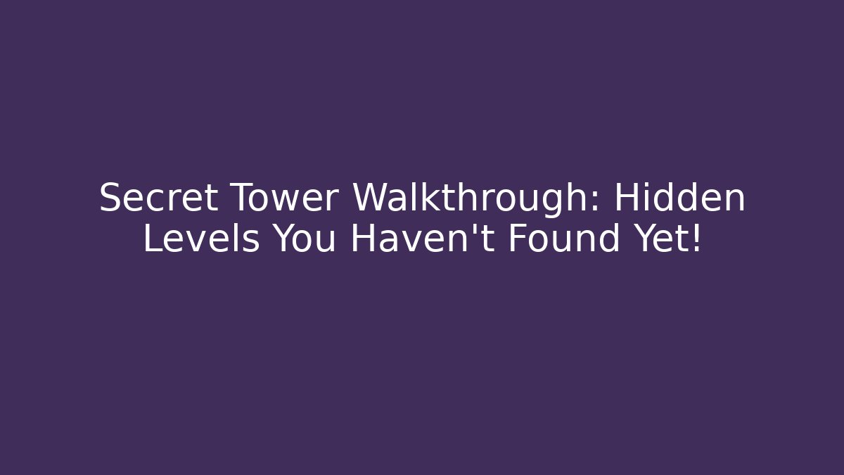 Secret Tower Walkthrough: Hidden Levels You Haven't Found Yet!