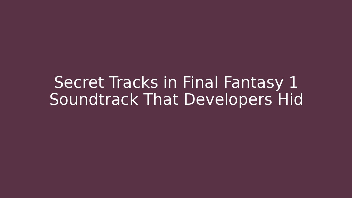 Secret Tracks in Final Fantasy 1 Soundtrack That Developers Hid