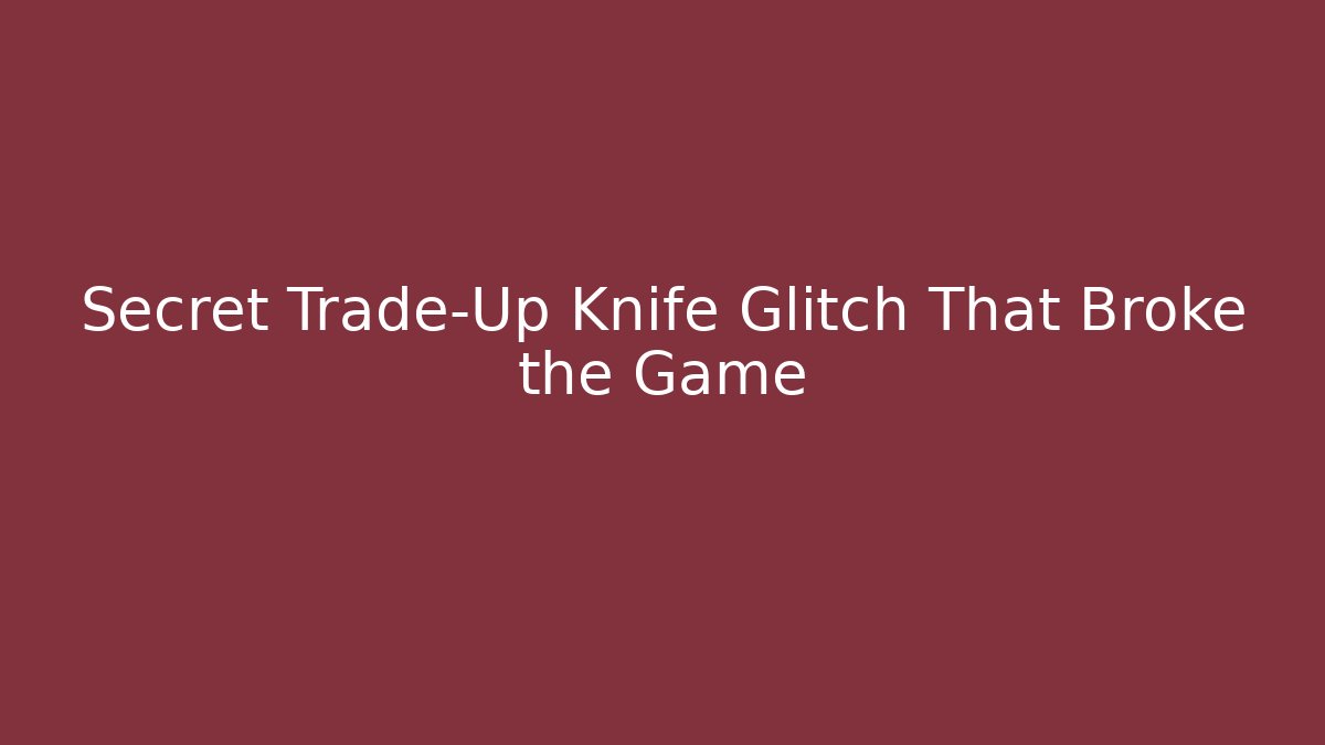 Secret Trade-Up Knife Glitch That Broke the Game