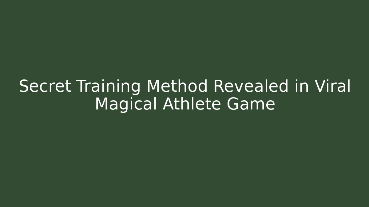 Secret Training Method Revealed in Viral Magical Athlete Game