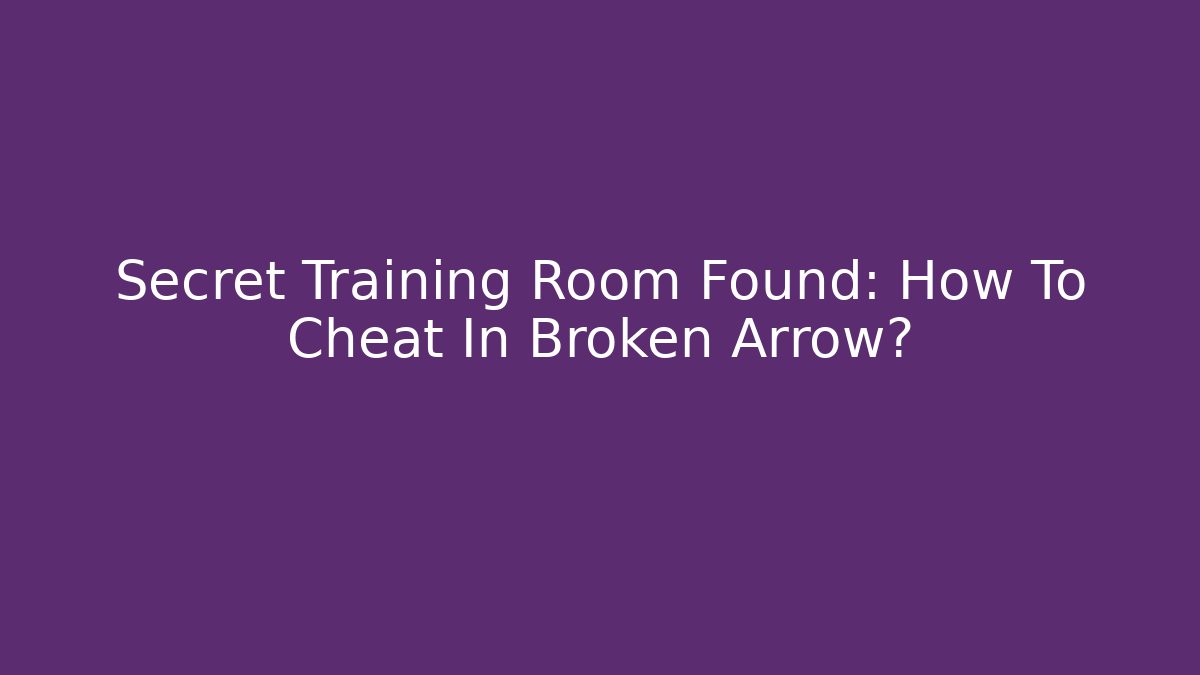 Secret Training Room Found: How To Cheat In Broken Arrow?