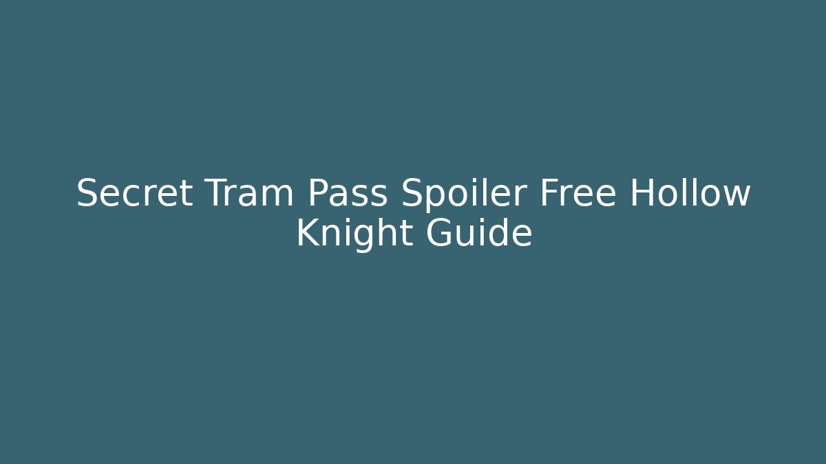 Secret Tram Pass Spoiler Free Hollow Knight Guide