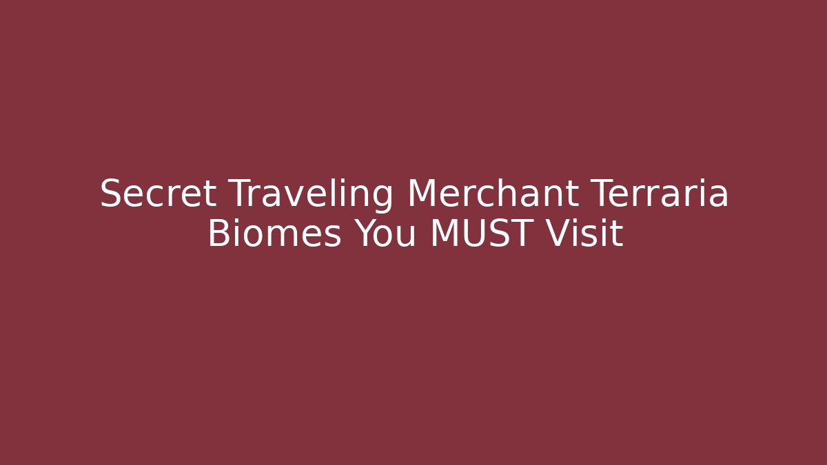 Secret Traveling Merchant Terraria Biomes You MUST Visit