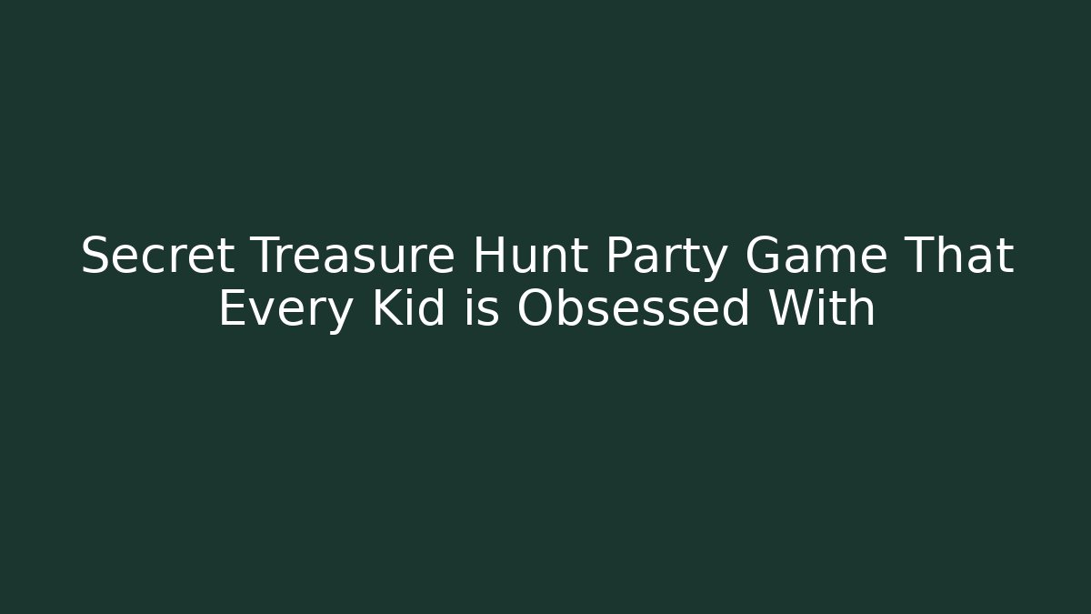 Secret Treasure Hunt Party Game That Every Kid is Obsessed With