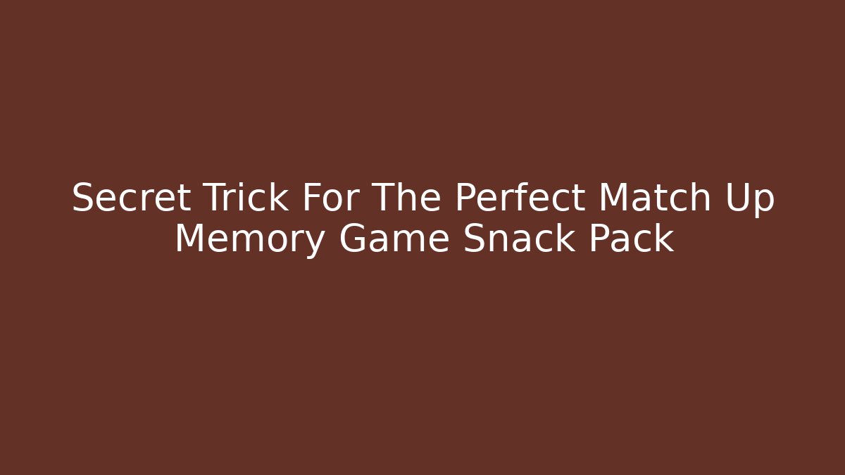 Secret Trick For The Perfect Match Up Memory Game Snack Pack - Critter Realm