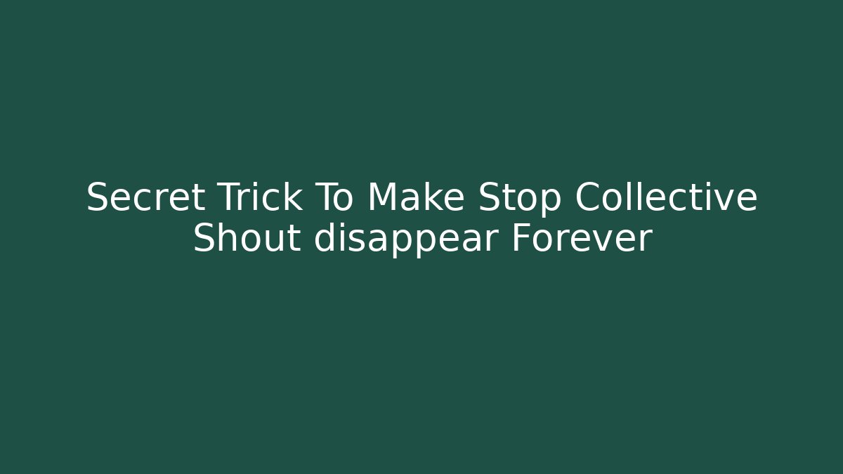 Secret Trick To Make Stop Collective Shout disappear Forever