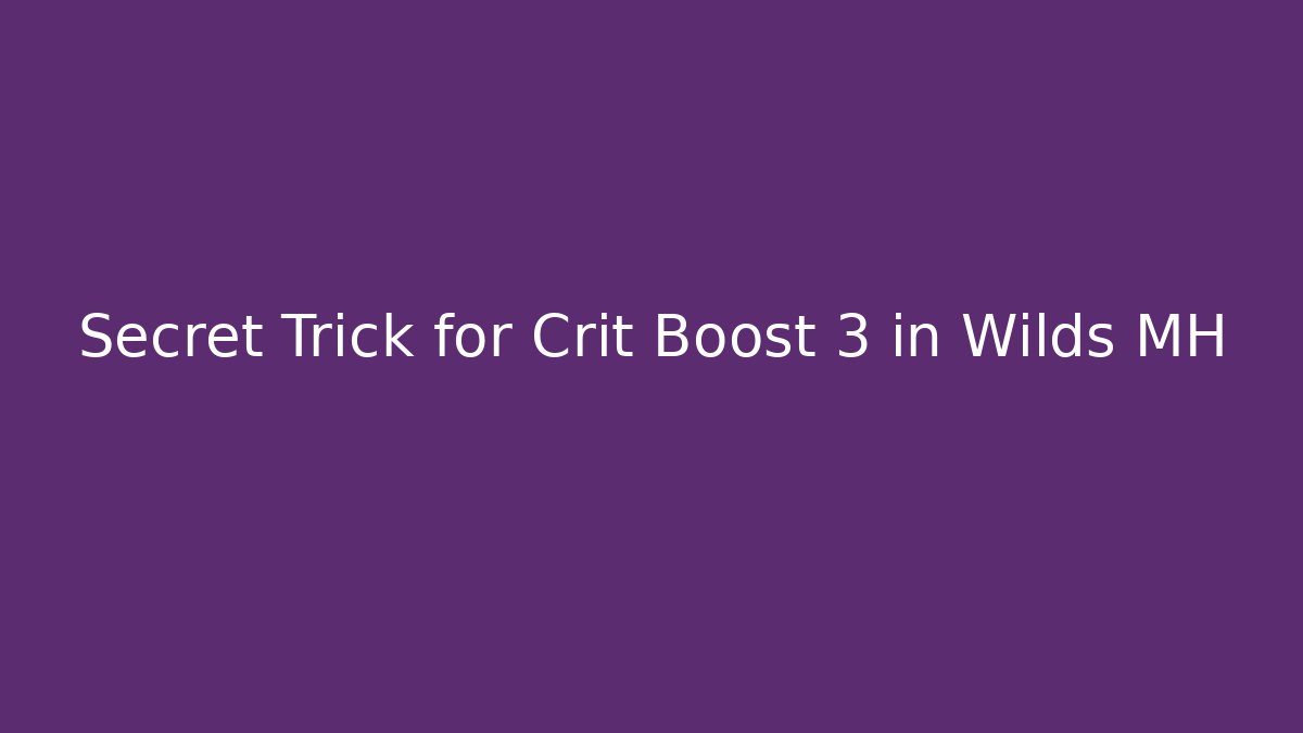Secret Trick for Crit Boost 3 in Wilds MH