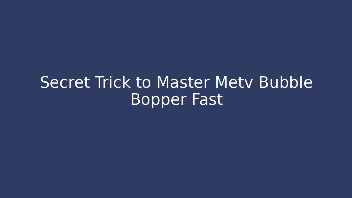 Secret Trick to Master Metv Bubble Bopper Fast