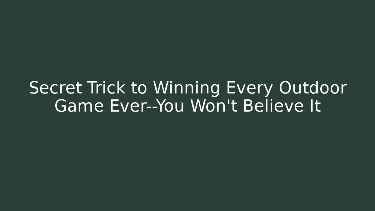 Secret Trick to Winning Every Outdoor Game Ever—You Won’t Believe It