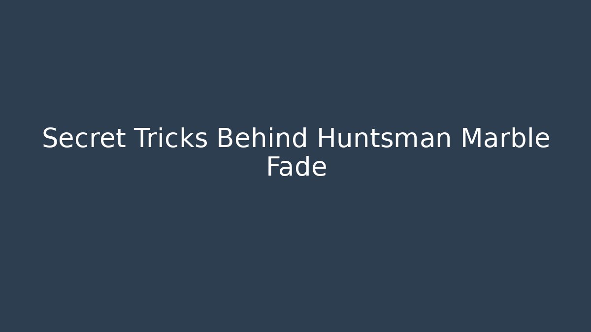 Secret Tricks Behind Huntsman Marble Fade
