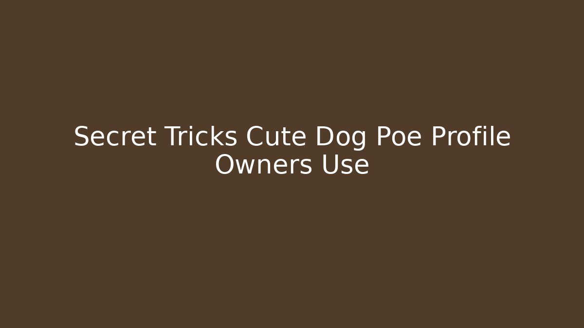 Secret Tricks Cute Dog Poe Profile Owners Use