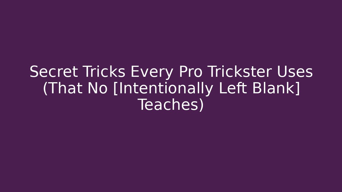 Secret Tricks Every Pro Trickster Uses (That No [Intentionally Left Blank] Teaches)