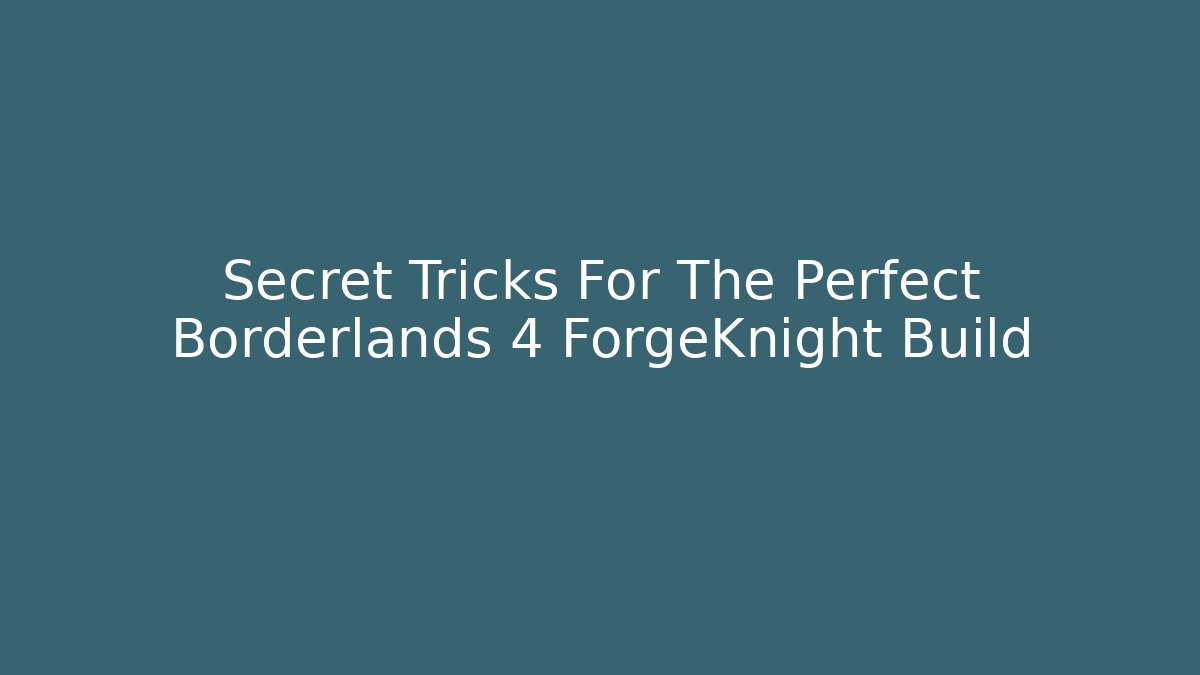 Secret Tricks For The Perfect Borderlands 4 ForgeKnight Build