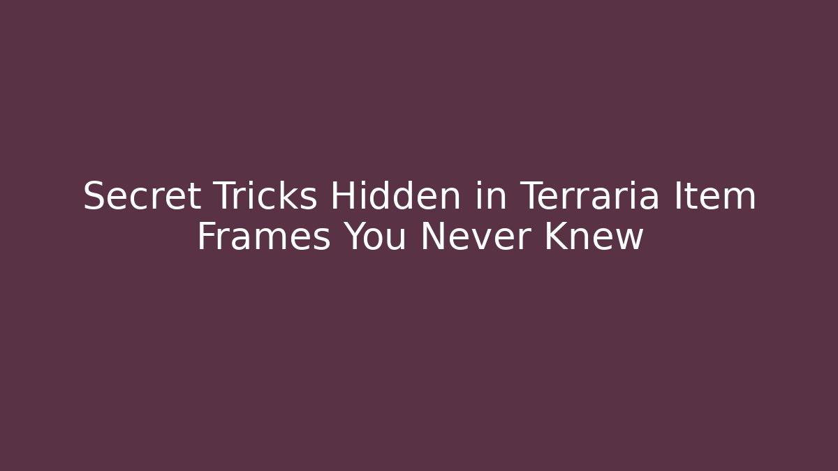 Secret Tricks Hidden in Terraria Item Frames You Never Knew