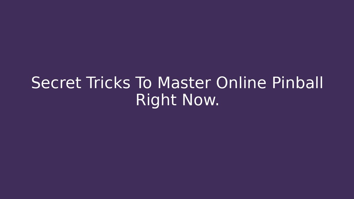 Secret Tricks To Master Online Pinball Right Now. - Critter Realm