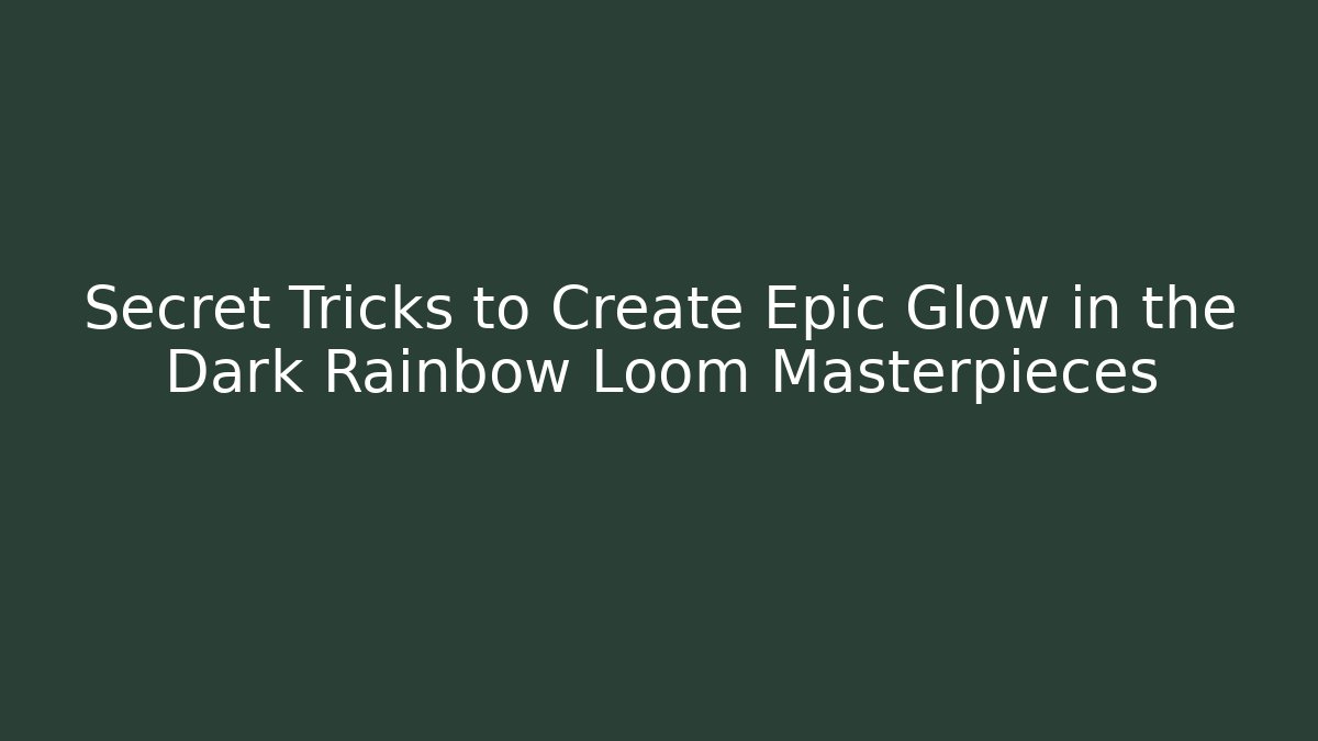 Secret Tricks to Create Epic Glow in the Dark Rainbow Loom Masterpieces