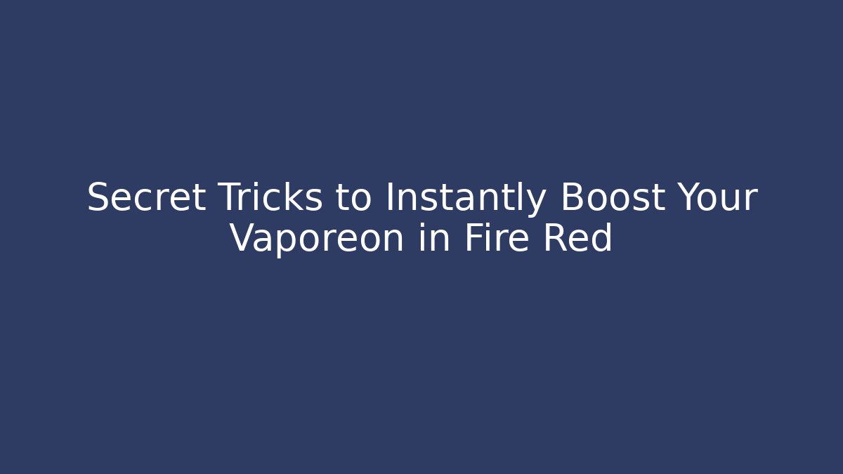 Secret Tricks to Instantly Boost Your Vaporeon in Fire Red