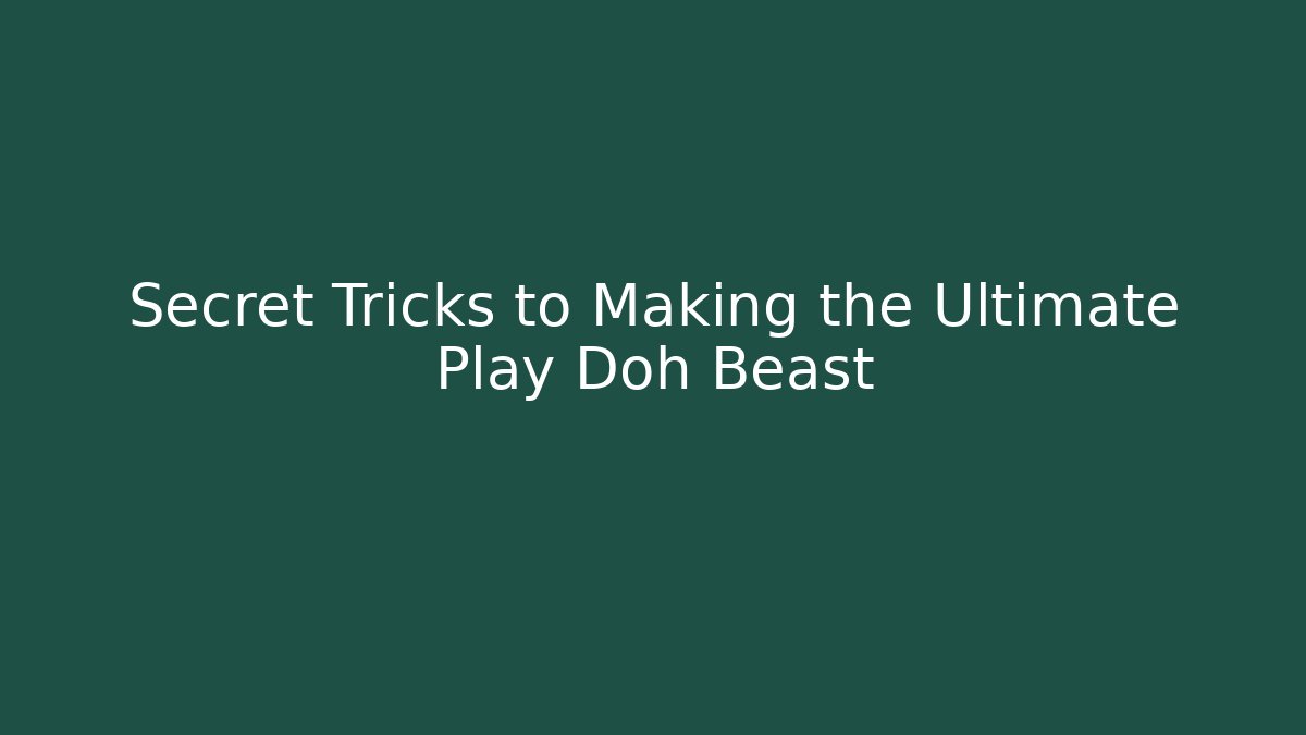 Secret Tricks to Making the Ultimate Play Doh Beast