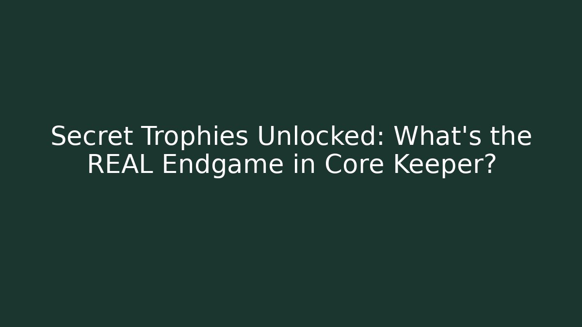 Secret Trophies Unlocked: What's the REAL Endgame in Core Keeper?
