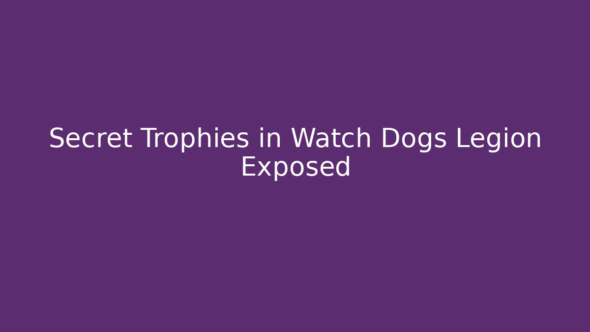 Secret Trophies in Watch Dogs Legion Exposed
