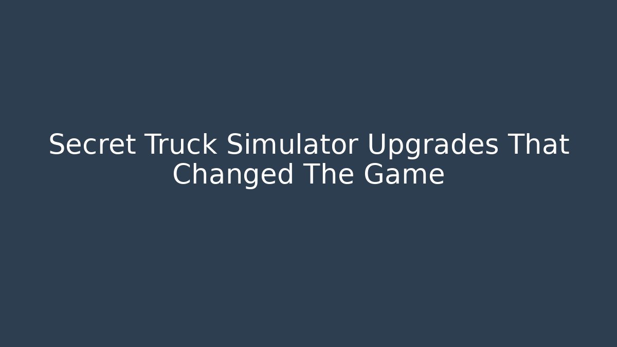 Secret Truck Simulator Upgrades That Changed The Game