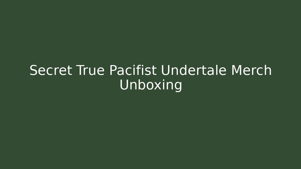 Secret True Pacifist Undertale Merch Unboxing