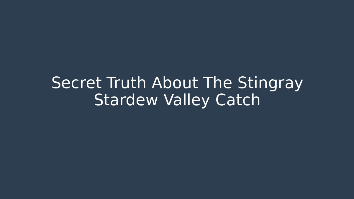 Secret Truth About The Stingray Stardew Valley Catch