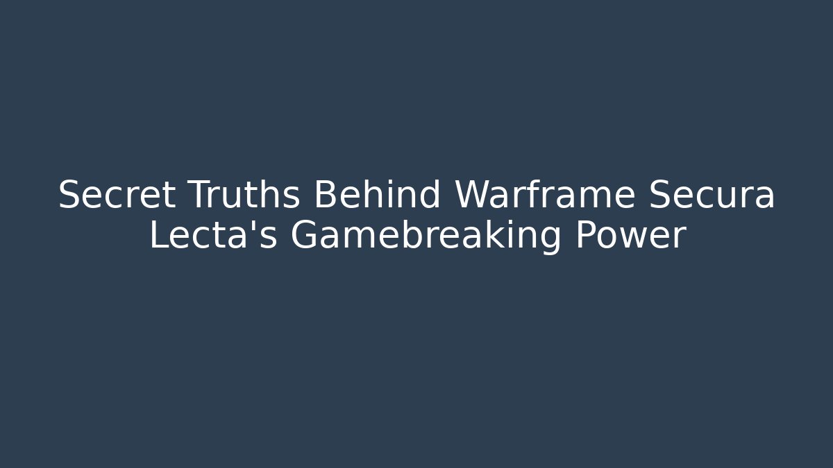 Secret Truths Behind Warframe Secura Lecta’s Gamebreaking Power