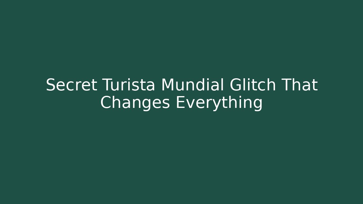 Secret Turista Mundial Glitch That Changes Everything