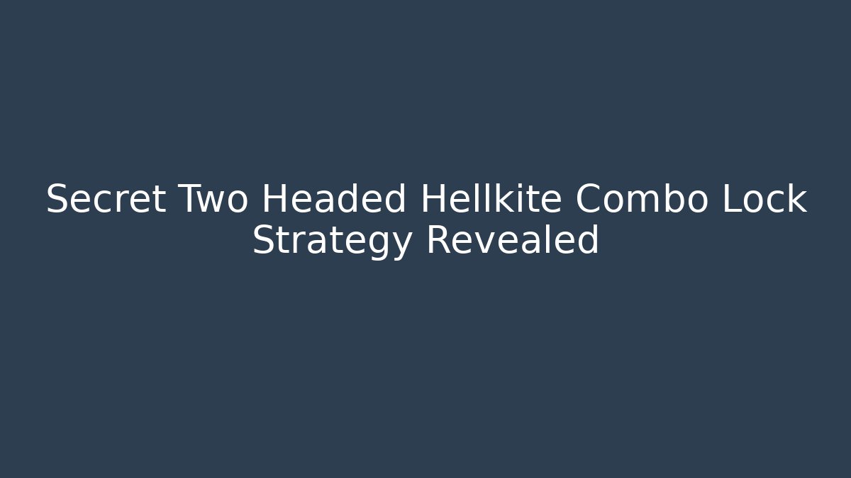 Secret Two Headed Hellkite Combo Lock Strategy Revealed - Critter Realm