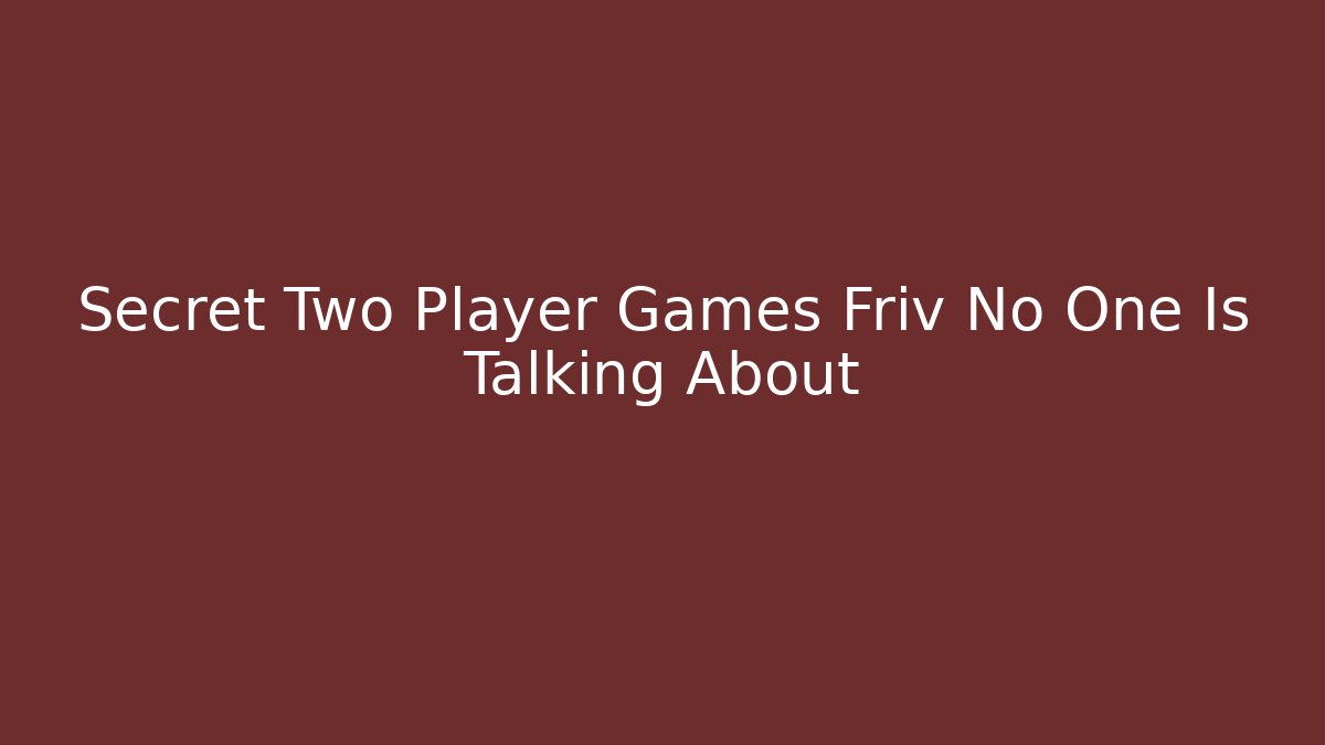 Secret Two Player Games Friv No One Is Talking About